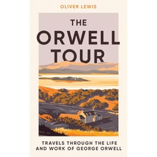 The Orwell Tour: Travels Through The Life And Work Of George Orwell