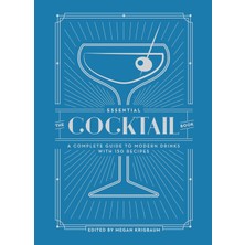 The Essential Cocktail Book: A Complete Guide To Modern Drinks With 150 Recipes