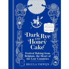 Dark Rye And Honey Cake: Festival Baking From Belgium, The Heart Of The Low Countries