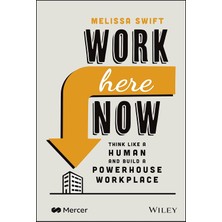 Work Here Now: Think Like A Human And Build A Powerhouse Workplace - Melissa Swift