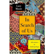In Search Of Us /  Adventures In Anthropology - Lucy Moore