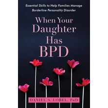 When Your Daughter Has Bpd / Essential Skills To Help Families Manage Borderline Personality Disorder - Daniel S. Lobel