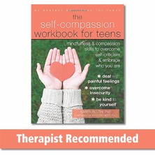 The Self-Compassion Workbook For Teens: Mindfulness And Compassion Skills To Overcome Self-Criticism