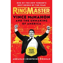 Ringmaster: Vince Mcmahon And The Unmaking Of America