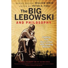 The Big Lebowski And Philosophy: Keeping Your Mind Limber With Abiding Wisdom - Peter S. Fosl