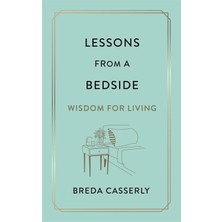 Lessons From A Bedside: Wisdom For Living