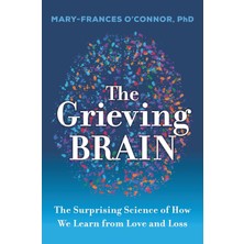 The Grieving Brain / The Surprising Science Of How We Learn From Love And Loss - Mary-Frances O'Connor