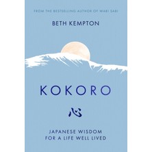 Kokoro : Japanese Wisdom For A Life Well-Lived - Beth Kempton