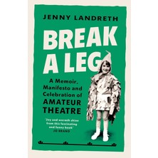 Break A Leg: A Memoir, Manifesto And Celebration Of Amateur Theatre - Jenny Landreth