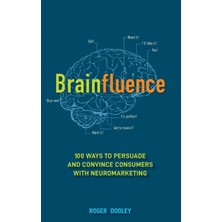 Brainfluence: 100 Ways To Persuade And Convince Consumers With Neuromarketing - Roger Dooley