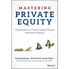 Mastering Private Equity: Transformation Via Venture Capital, Minority Investments And Buyouts - Claudia Zeisberger