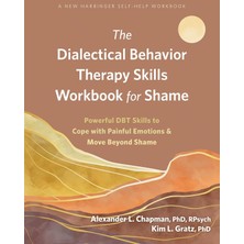 The Dialectical Behavior Therapy Skills Workbook For Shame: Powerful Dbt Skills To Cope With Painful - Alexander L Chapman