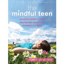 Mindful Teen: Powerful Skills To Help You Handle Stress One Moment At A Time (Instant Help Solutions