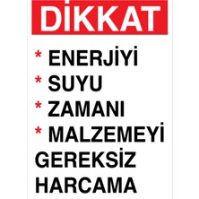 1Beyaz Reklam Dikkat enerjiyi Suyu Zamanı Malzemeyi Gereksiz Harcama Uyarı Tabelası - 20x30 Foreks - TAS10