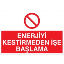 1Beyaz Reklam Enerjiyi Kesmeden İşe Başlama Uyarı Tabelası - 20 x 30 Foreks - Ş10