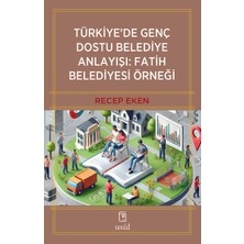 Türkiye'de Genç Dostu Belediye Anlayışı: Fatih Belediyesi Örneği - Recep Eken (Usûl Yayınları)