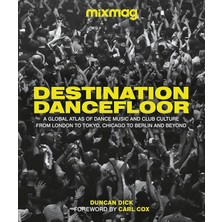 Destination Dancefloor /  A Global Atlas Of Dance Music And Club Culture From London To Tokyo /  Chicago To Berlin And Beyond - Duncan Dick