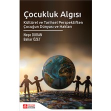 Çocukluk Algısı Kültürel ve Tarihsel Perspektiften Çocuğun Dünyası ve Hakları