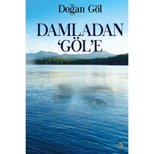 Damladan Göl’e  -  Doğan Göl