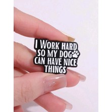 Dream Butik İ Work Hard So My Dog Can Have Nice Things Yazılı Broş