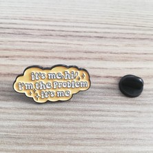 Dream Butik İt's Me, Hi! İ'm The Problem İt's Me Yazılı Broş