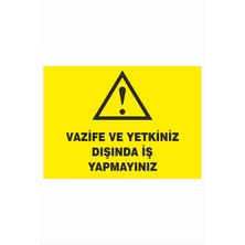 Yeni Yıldız Reklam Vazife ve Yetkiniz Dışında Iş Yapmayınız 25X35CM Dakota Iş Güvenliği Uyarı Ikaz Levhası