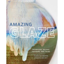 Amazing Glaze : Techniques-Recipes-Finishing And Firing