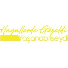 Hayallerde Güzeldi Yaşanabilseydi Araba Sticker 17X17 cm Sarı