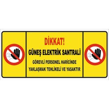 Dikkat Güneş Elektrik Santrali Görevli Personel Haricinde Yaklaşmak Tehlikeli ve Yasaktır Levhası Vizyon Trafik