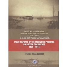 Ingiliz Belgelerine Göre Trabzon Vilayeti Ticari Raporları 1830 - 1914 Trade Reports Of The Trebizond Province On British Documents 1830 - 1914