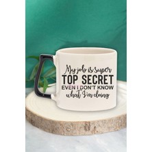 "my Job Top Secret, I Don't Know What I'm Doing" Doğum Günü Hediye Siyah Kulplu Kupa Bardak