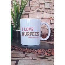 I Love Burpees Said No One Ever Yazılı Komik Gym Spor Hediye Baskılı Kupa Bardak