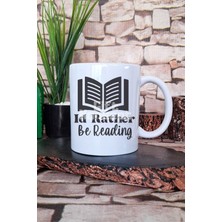I'd Rather Be Reading Yazılı Kitap Sever Mottosu Hediyelik Baskılı Çay Kahve Sunum Kupa Bardak