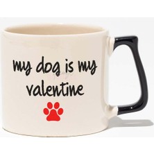 My Dog Is My Valentine Köpek Sever Hediye Baskılı Siyah Kulplu Modern Seramik Kupa