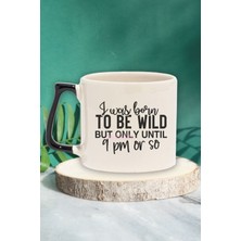 "born To Be Wild But Only Until 9 Pm" Komik Arkadaşa Doğum Günü Hediye Siyah Kulplu Kupa Bardak