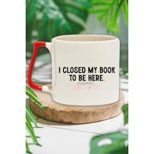 I Closed My Book To Be Here Yazılı Komik Kitap Sever Hediyelik Kulplu Kupa Bardak