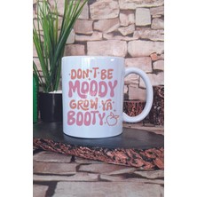 Don't Be Moody Grow Ya Booty Yazılı Komik Gym Spor Popo Hediye Baskılı Kupa Bardak