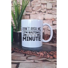 Don't Rush Me I'm Waiting For Last Minute Yazılı Komik Hediye Baskılı Kupa Bardak