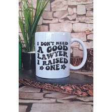 I Dont Need A Good Lawyer I Raised One Yazılı Komik Avukat Hediye Baskılı Kupa Bardak