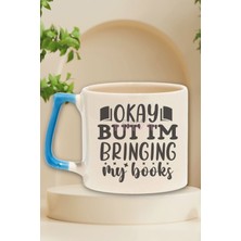 Okay But I'm Bringing My Books Yazılı Kitap Sever Esprisi Hediyelik Mavi Kulplu Kupa Bardak