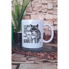 I Like The Sound You Make When You Shut Up Yazılı Komik Hediye Baskılı Kupa Bardak