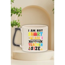 I Am Not Short I Am Preschool Teacher Size Baskılı Komik Hediyelik Kulplu Kupa Bardak