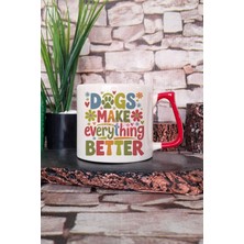 Dogs Make Everything Better Yazılı Köpeksever Mutluluk Hediyelik Kulplu Kupa Bardak