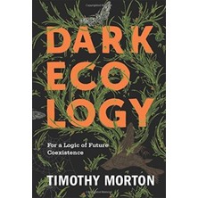 Dark Ecology : For A Logic Of Future Coexistence