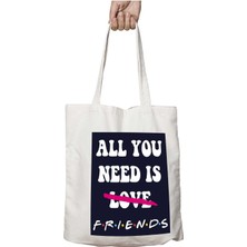 All You Need Is Friends Iki Tarafı Kalıcı Baskılı Yıkanabilir Çanta