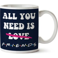All You Need Is Friends Iki Tarafı Baskılı Kupa Bardak