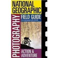 National Geographic Photography Field Guide : Action/adventure (National Geographic Photography Field Guides)