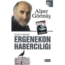 Büyük Medyada Ergenekon Haberciliği Cilt 1 - Alper Görmüş