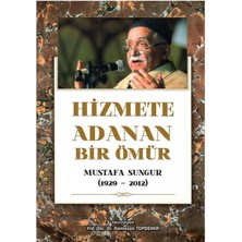 Hizmete Adanan Bir Ömür Mustafa Sungur (1929-2012) - Yrd. Doç. Dr. Ramazan Topdemir (1.baskı)