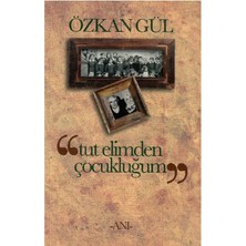 Tut Elimden Çocukluğum - Özkan Gül (1.baskı)